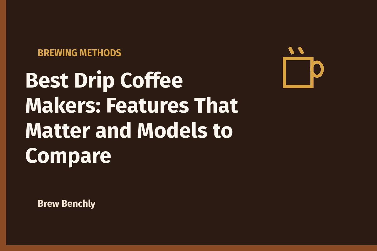 Best Drip Coffee Makers: Features That Matter and Models to Compare