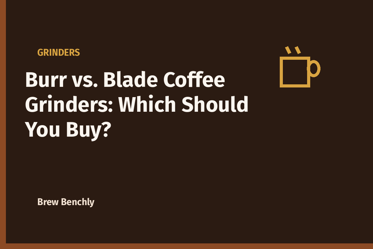 Burr vs. Blade Coffee Grinders: Which Should You Buy?